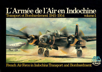 LArmee de LAir en Indochine Volume 1: Transport et Bombardement 1945-1954