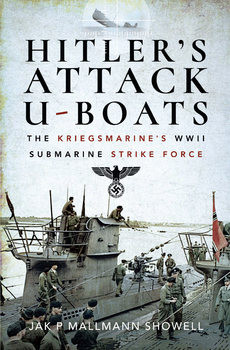 Hitlers Attack U-Boats: The Kriegsmarines WWII Submarine Strike Force