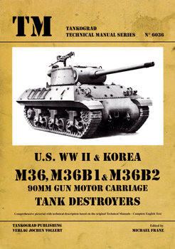 U.S. WWII & Korea M36, M36B1 & M36B2 90mm Gun Motor Carriage Tank Destroyers (Tankograd Technical Manual Series 6036)