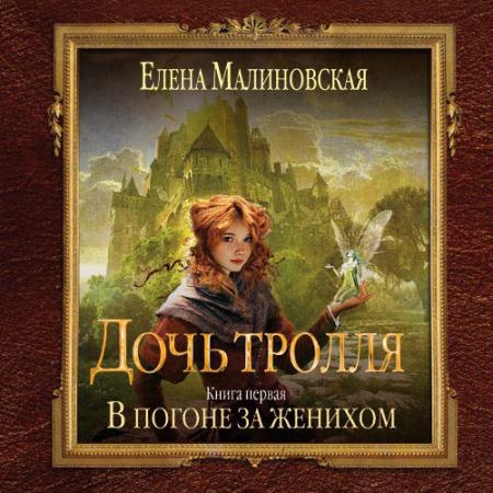 Малиновская Елена - Дочь тролля. В погоне за женихом (Аудиокнига)
