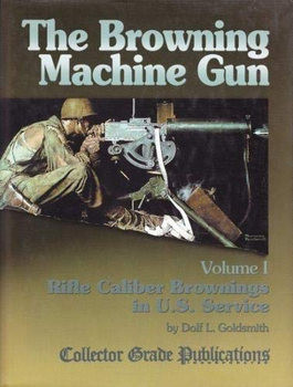 The Browning Machinegun Volume I: Rifle Caliber Brownings in U.S. Service 