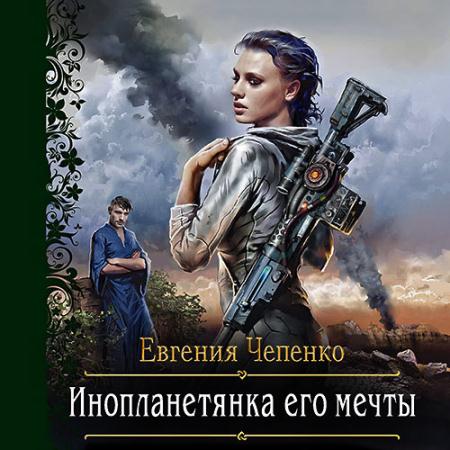 Чепенко Евгения - Инопланетянка его мечты (Аудиокнига)