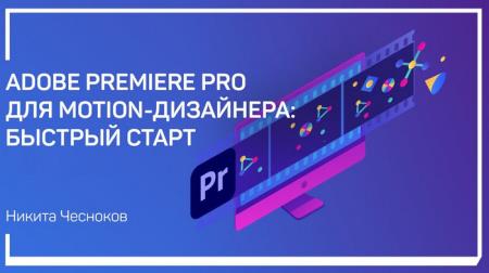Adobe Premiere Pro для Motion-дизайнера: быстрый старт (2020)