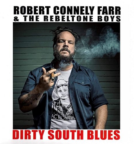Robert Connely Farr & The Rebeltone Boys - Dirty South Blues (2018) [lossless]