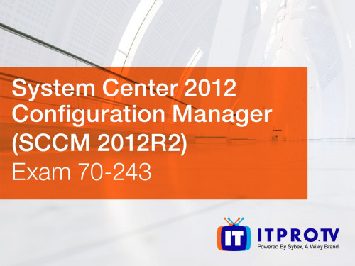 ITProTV - System Center 2012 Configuration Manager - 70-243
