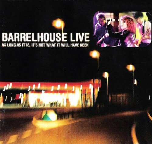 Barrelhouse - Live - As Long As It Is, It's Not What It Will Have Been (2004) [lossless]