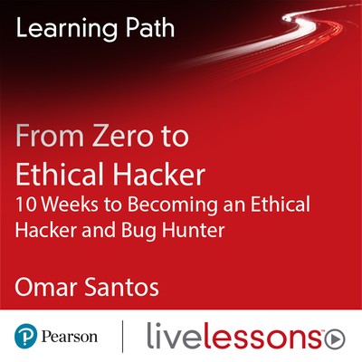 Pearson - From Zero to Ethical Hacker 10 Weeks to Becoming an Ethical Hacker and Bug Hunter