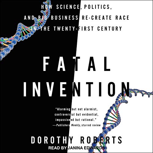 Fatal Invention How Science, Politics, and Big Business Re-Create Race in the Twenty-First Century By Dorothy Roberts