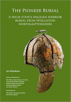 The Pioneer Burial: A High-Status Anglian Warrior Burial from Wollaston Northamptonshire