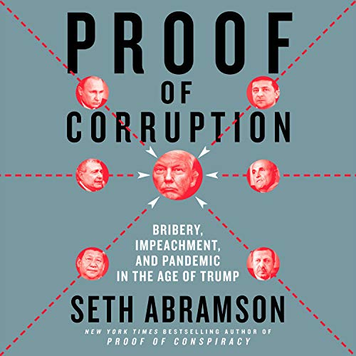 Proof of Corruption Bribery, Impeachment, and Pandemic in the Age of Trump By Seth Abramson