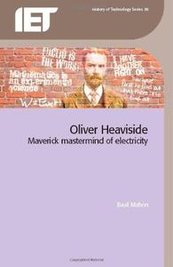 Oliver Heaviside Maverick Mastermind of Electricity