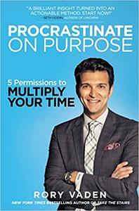 Procrastinate on Purpose 5 Permissions to Multiply Your Time