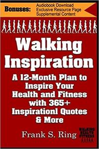 Walking Inspiration A 12-Month Plan to Inspire your Health and Fitness with 365+ Inspirational Qu...