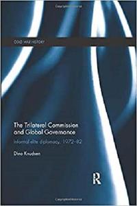 The Trilateral Commission and Global Governance Informal Elite Diplomacy, 1972-82 (Cold War History)