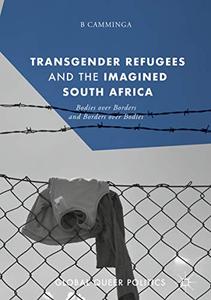 Transgender Refugees and the Imagined South Africa Bodies Over Borders and Borders Over Bodies