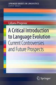 A Critical Introduction to Language Evolution Current Controversies and Future Prospects