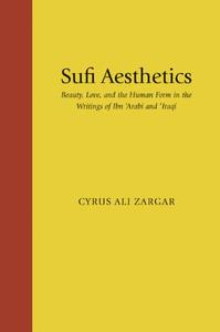 Sufi Aesthetics Beauty, Love, and the Human Form in the Writings of Ibn 'Arabi and 'Iraqi'
