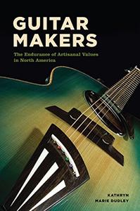 Guitar Makers The Endurance of Artisanal Values in North America