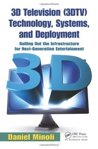 3D Television (3DTV) Technology, Systems, and Deployment Rolling Out the Infrastructure for Next-...