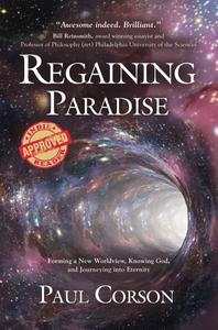 Regaining Paradise Forming a New Worldview, Knowing God, and Journeying into Eternity