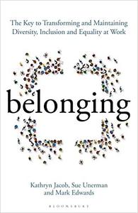 Belonging The Key to Transforming and Maintaining Diversity, Inclusion and Equality at Work