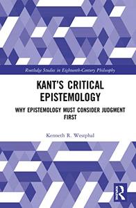 Kant's Critical Epistemology Why Epistemology Must Consider Judgment First