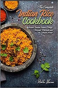The Complete Indian Rice Cookbook Master Indian Pulao (Pilaf), Biryani, Khichadi, and Much More! ...