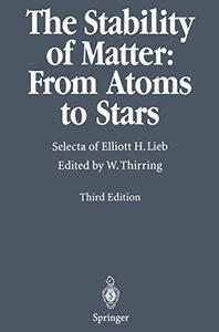 The Stability of Matter From Atoms to Stars Selecta of Elliot H. Lieb
