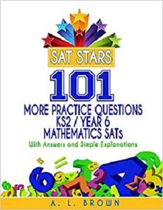 Sat Stars 101 More Practice Questions KS2Year 6 Mathematics SATs With Answers and Simple Explanat...