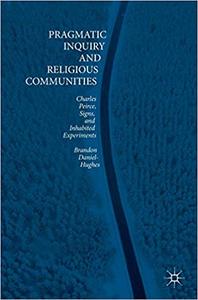 Pragmatic Inquiry and Religious Communities Charles Peirce, Signs, and Inhabited Experiments