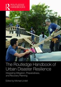The Routledge Handbook of Urban Disaster Resilience  Integrating Mitigation, Preparedness, and Re...