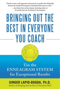 Bringing Out the Best in Everyone You Coach Use the Enneagram System for Exceptional Results