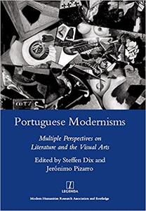 Portuguese Modernisms Multiple Perspectives in Literature and the Visual Arts