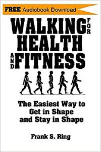 Walking for Health and Fitness The Easiest Way to Get in Shape and Stay in Shape