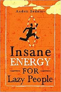 Insane Energy for Lazy People A Complete System for Becoming Incredibly Energetic