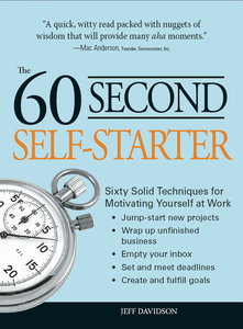 60 Second Self-Starter Sixty Solid Techniques to get motivated, get organized, and get going in t...
