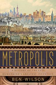 Metropolis A History of the City, Humankind's Greatest Invention