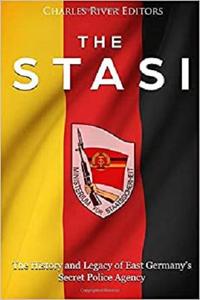The Stasi The History and Legacy of East Germany's Secret Police Agency