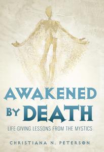 Awakened by Death Life-Giving Lessons from the Mystics