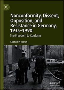 Nonconformity, Dissent, Opposition, and Resistance in Germany, 1933-1990 The Freedom to Conform
