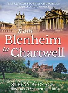 From Blenheim to Chartwell The Untold Story of Churchill's Houses and Gardens