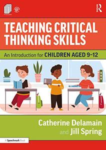 Teaching Critical Thinking Skills An Introduction for Children Aged 9-12