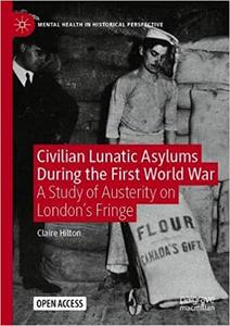 Civilian Lunatic Asylums During the First World War A Study of Austerity on London`s Fringe