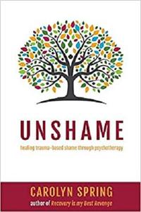 Unshame Healing trauma-based shame through psychotherapy