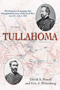 Tullahoma The Forgotten Campaign that Changed the Course of the Civil War, June 23 - July 4, 1863