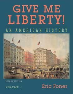 Give Me Liberty! An American History, Vol. 1 To 1877, Second Edition