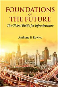 Foundations Of The Future The Global Battle For Infrastructure