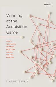Winning at the Acquisition Game Tools, Templates, and Best Practices Across the M&A Process