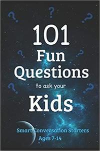 101 Fun Questions to Ask Your Kids Smart & Silly Conversation Starters for Ages 7-14