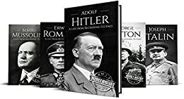 World War II Biographies Adolf Hitler, Erwin Rommel, Benito Mussolini, George Patton, Joseph Stalin